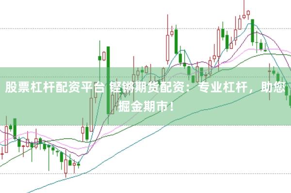 股票杠杆配资平台 铿锵期货配资：专业杠杆，助您掘金期市！