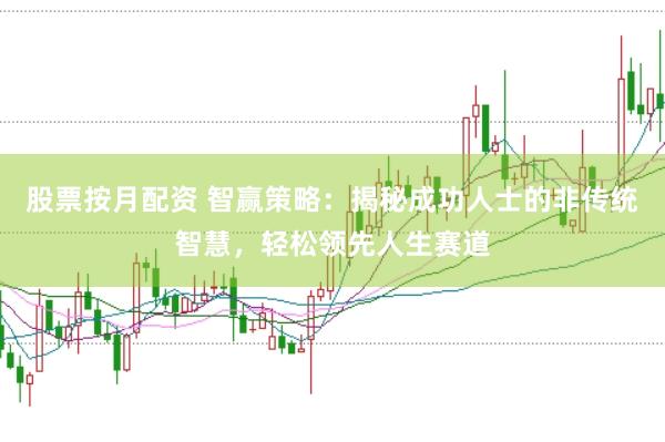 股票按月配资 智赢策略：揭秘成功人士的非传统智慧，轻松领先人生赛道