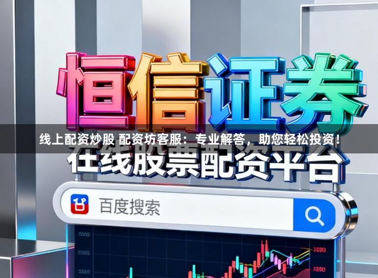 线上配资炒股 配资坊客服：专业解答，助您轻松投资！