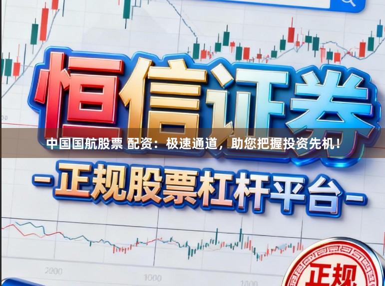 中国国航股票 配资：极速通道，助您把握投资先机！