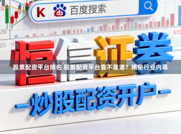 股票配资平台排名 股票配资平台靠不靠谱？揭秘行业内幕