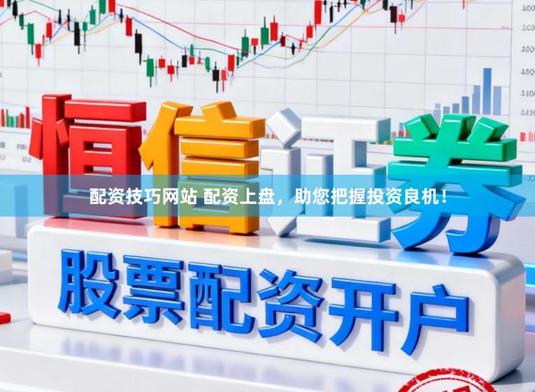 配资技巧网站 配资上盘，助您把握投资良机！