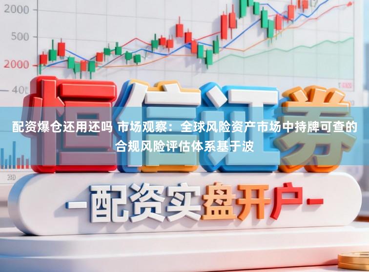 配资爆仓还用还吗 市场观察：全球风险资产市场中持牌可查的合规风险评估体系基于波