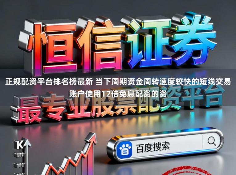 正规配资平台排名榜最新 当下周期资金周转速度较快的短线交易账户使用12倍免息配资的资