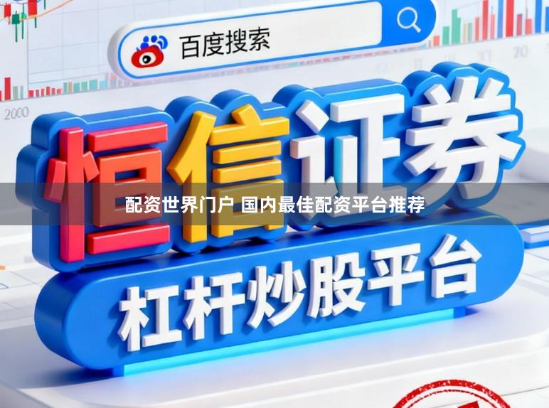 配资世界门户 国内最佳配资平台推荐