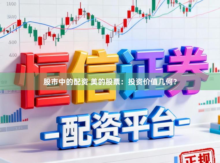 股市中的配资 美的股票：投资价值几何？