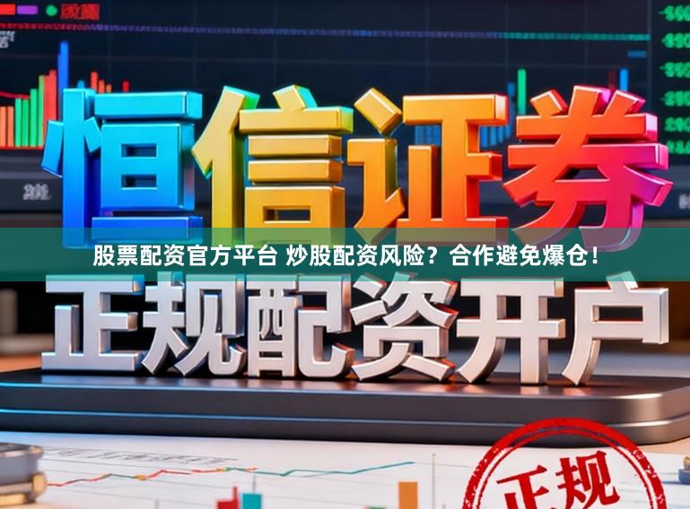 股票配资官方平台 炒股配资风险？合作避免爆仓！