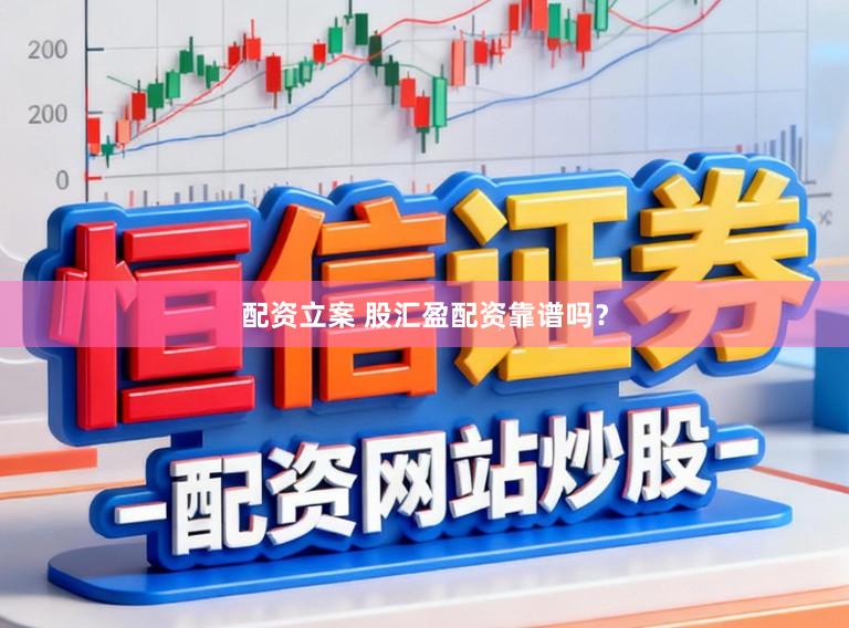 配资立案 股汇盈配资靠谱吗？