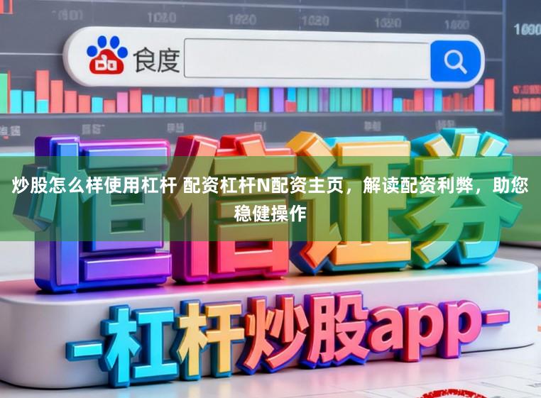 炒股怎么样使用杠杆 配资杠杆N配资主页，解读配资利弊，助您稳健操作